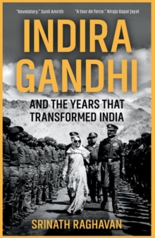 Indira Gandhi and the Years that Transformed India: Srinath Raghavan ...