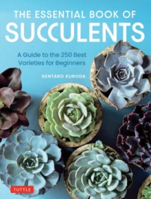 The Essential Book of Succulents : A Guide to the 250 Best