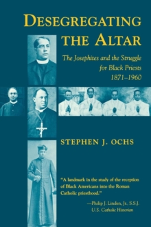 Josephites Desegregating the Altar : The Josephites and the Struggle for Black ...