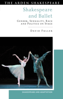 Shakespeare and Ballet : Gender, Sexuality, Race and Politics on Stage:  Professor David (University of Durham, UK) Fuller: 9781350302532: TGJones