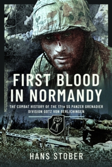 First Blood in Normandy : The Combat History of the 17th SS Panzer