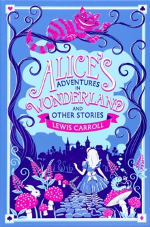 Alice's Adventures in Wonderland and Other Stories: Lewis Carroll
