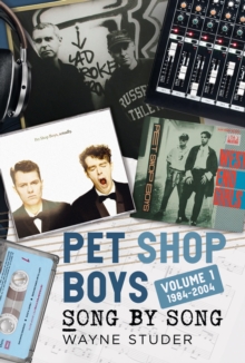 Pet Shop Boys : Song by Song: Volume 1 1984–2004: Wayne Studer