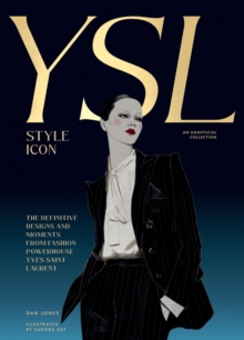 Yves Saint Laurent: Style Icon The Definitive Designs and