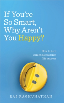 If You’re So Smart, Why Aren’t You Happy? : How to turn career success ...