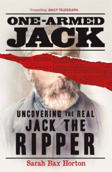One-Armed Jack : Uncovering the Real Jack the Ripper: Sarah Bax Horton ...