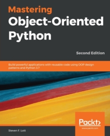 Mastering Object-Oriented Python : Build powerful applications with ...