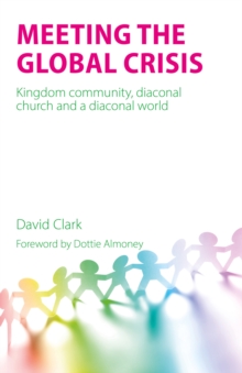 Meeting the Global Crisis : Kingdom community, diaconal church and ...