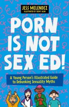 Porn is Not Sex Ed! : A Young Person's Illustrated Guide to ...
