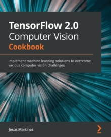 Tensorflow 2 0 Computer Vision Cookbook Implement Machine Learning