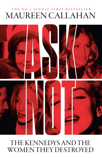 Ask Not : The Kennedys and the Women They Destroyed: Maureen Callahan ...