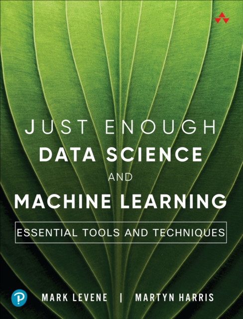 Just Enough Data Science and Machine Learning Essential Tools and