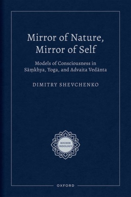 Mirror of Nature, Mirror of Self : Models of Consciousness in Samkhya, Yoga, and Advaita Vedanta