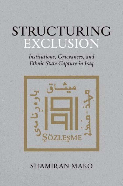 Structuring Exclusion : Institutions, Grievances, and Ethnic State Capture in Iraq