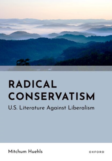 Radical Conservatism : U.S. Literature Against Liberalism