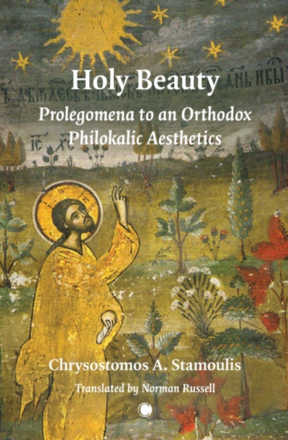 Holy Beauty : Prolegomena to an Orthodox Philokalic Aesthetics