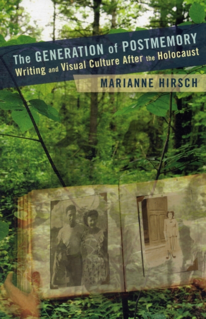 The Generation of Postmemory : Writing and Visual Culture After the Holocaust