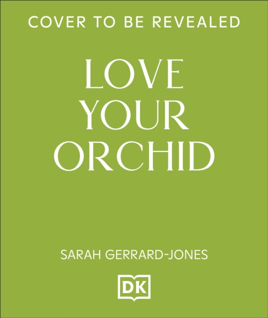 Love Your Orchid : An Inspirational Guide to Keep Your Plants Thriving