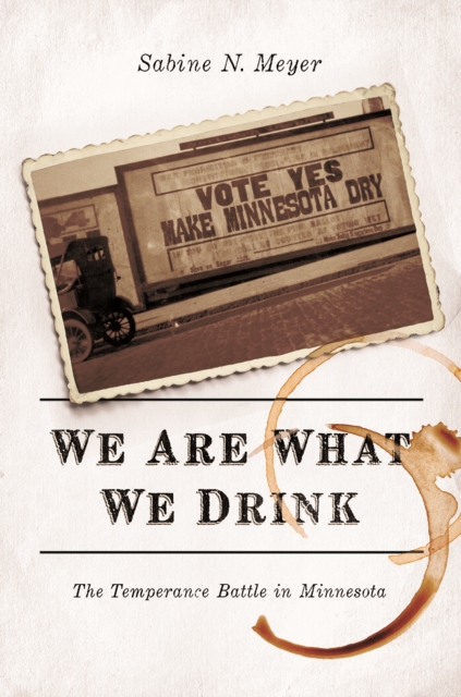 We Are What We Drink : The Temperance Battle in Minnesota: Sabine N ...