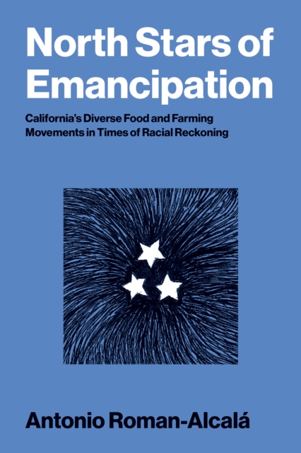 North Stars of Emancipation : California's Diverse Food and Farming Movements in Times of Racial Reckoning