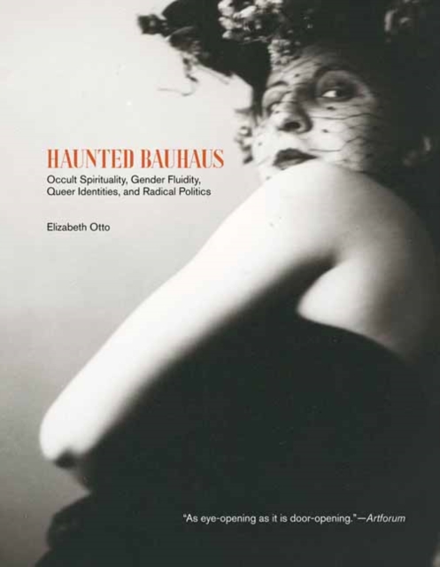 Haunted Bauhaus : Occult Spirituality, Gender Fluidity, Queer Identities, and Radical Politics