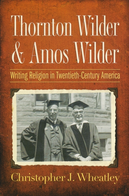 Thornton Wilder and Amos Wilder Writing Religion in Twentieth