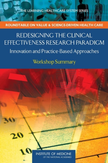 Redesigning the Clinical Effectiveness Research Paradigm : Innovation and Practice-Based Approaches: Workshop Summary