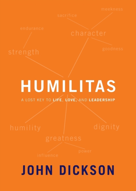 Humilitas : A Lost Key to Life, Love, and Leadership