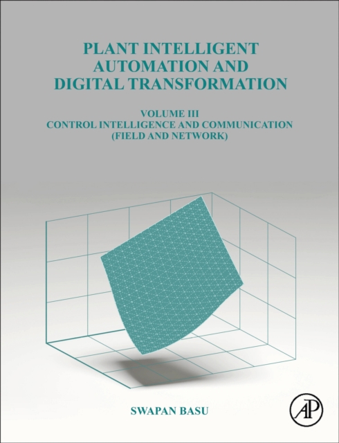 Plant Intelligent Automation and Digital Transformation : Volume III: Control Intelligence, Networking and Communication Details