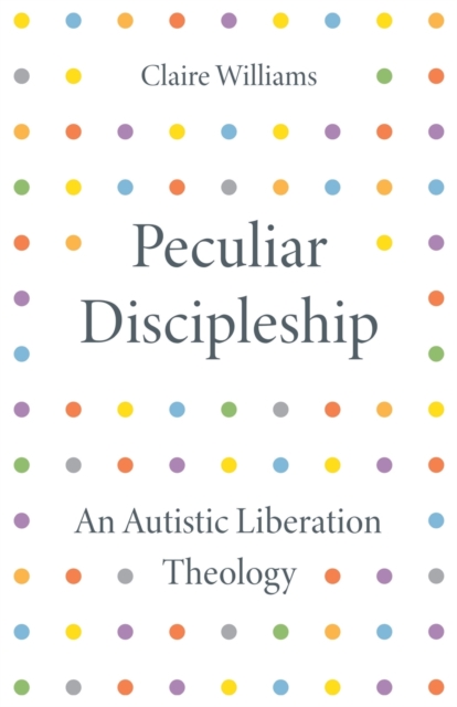 Scm Press Peculiar Discipleship : An Autistic Liberation Theology