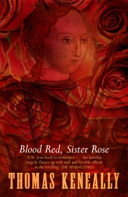 Hodder & Stoughton Blood Red, Sister Rose : The Vivid, Unforgettable Reimagining Of Joan Of Arc By The Booker Prize-Winning Author Of Schindler'S Ark