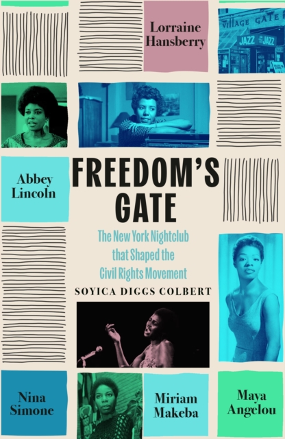 Freedom's Gate : The Political Friendships of Maya Angelou, Lorraine Hansberry, Abbey Lincoln, Miriam Makeba, and Nina Simone