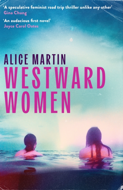 Westward Women : 'An audacious first novel to set beside Margaret Atwood' JOYCE CAROL OATES