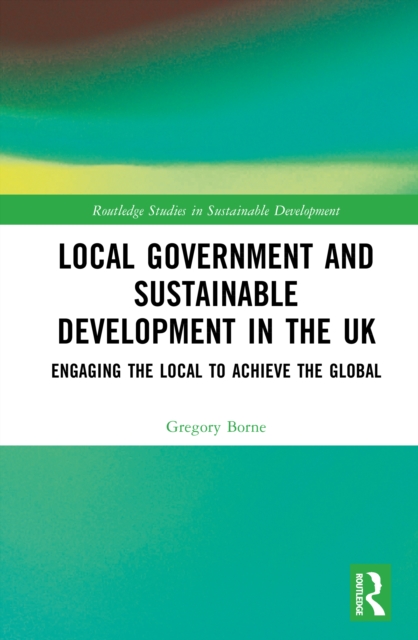 Local Government and Sustainable Development in the UK : Engaging the ...