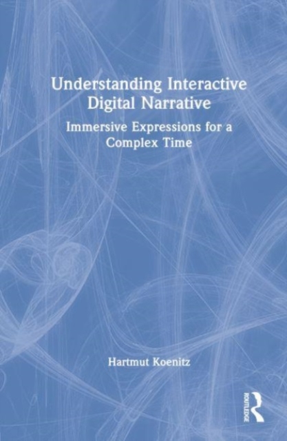 Understanding Interactive Digital Narrative : Immersive Expressions for ...