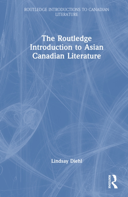 The Rotledge The Routledge Introduction to Asian Canadian Literature: Lindsay Diehl ...