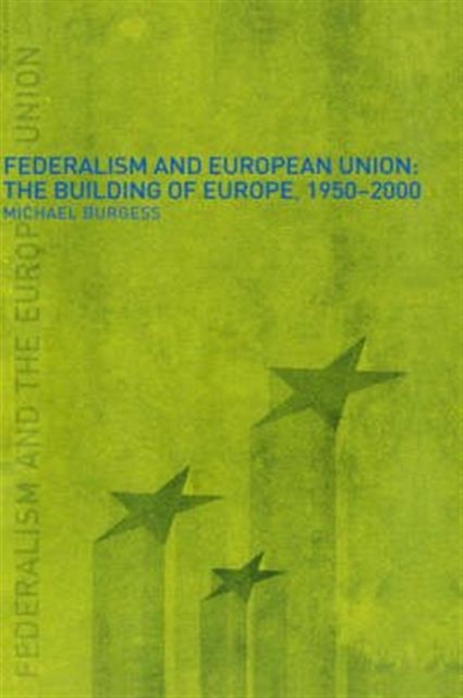 Federalism and the European Union : The Building of Europe, 1950-2000 ...