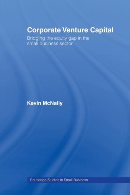Corporate Venture Capital : Bridging the Equity Gap in the Small ...