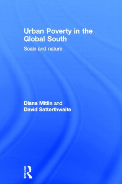Urban Poverty in the Global South : Scale and Nature: Diana Mitlin ...