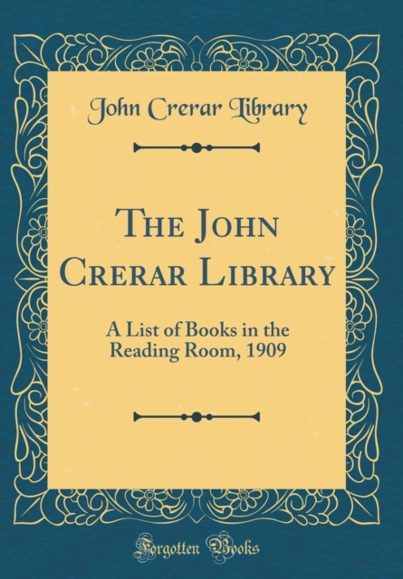 Crerar Library The John Crerar Library: A List of Books in the Reading Room, 1909 ...