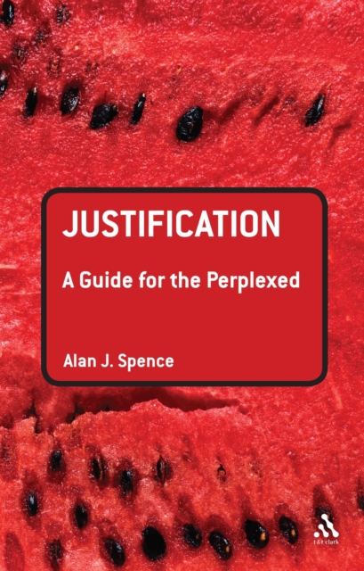 Justification: A Guide for the Perplexed: Rev Dr Alan J. Spence ...