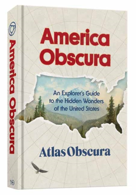 America Obscura : An Explorer's Guide to the Hidden Wonders of the