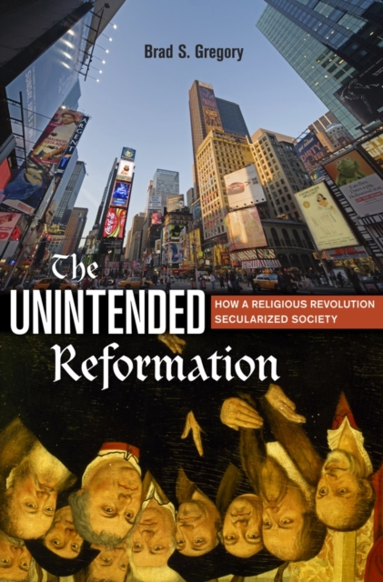 Harvard University Press The Unintended Reformation : How A Religious Revolution Secularized Society