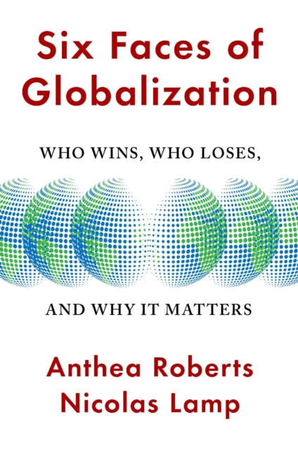 Six Faces Of Globalization : Who Wins, Who Loses, And Why It Matters ...