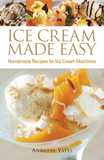 Ice Cream Made Easy : Homemade Recipes for Ice Cream Machines