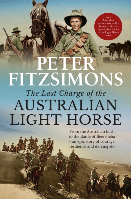 Hachette Australia The Last Charge Of The Australian Light Horse : From The Australian Bush To The Battle Of Beersheba - An Epic Story Of Courage, Resilience And Derring-Do