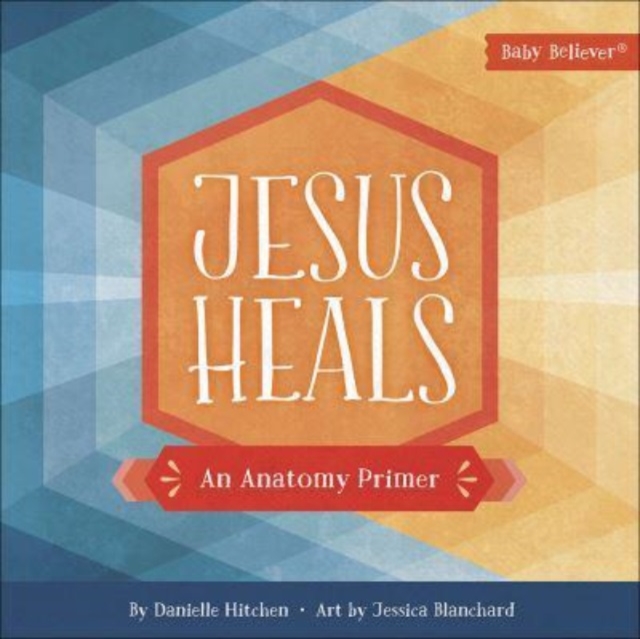 Jesus Heals An Anatomy Primer Danielle Hitchen 9780736979443 WHSmith