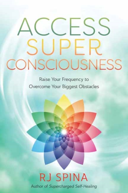 Access Super Consciousness : Raise Your Frequency to Overcome Your ...