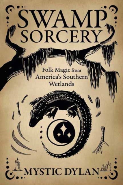 Swamp Sorcery : Folk Magic from America's Southern Wetlands