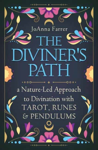 The Diviner's Path : A Nature-Led Approach to Divination with Tarot, Runes & Pendulums
